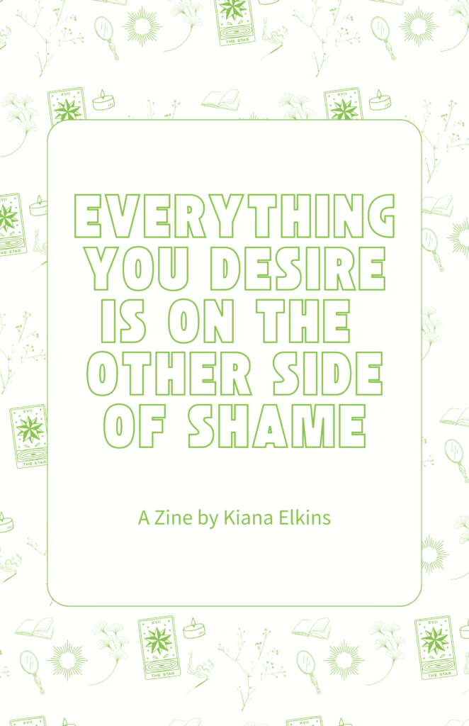 Everything your desire is on the other side of shame by Kiana Elkins text reads everything you desire is on the other side of shame in a bright green with a pattern in the background
